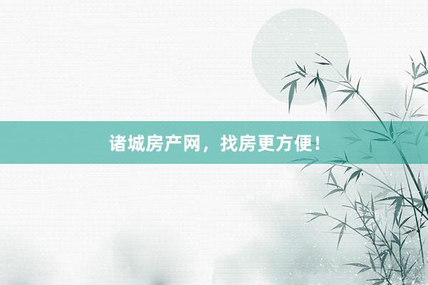 诸城房产网，找房更方便！